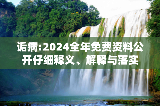 诟病:2024全年免费资料公开仔细释义、解释与落实
