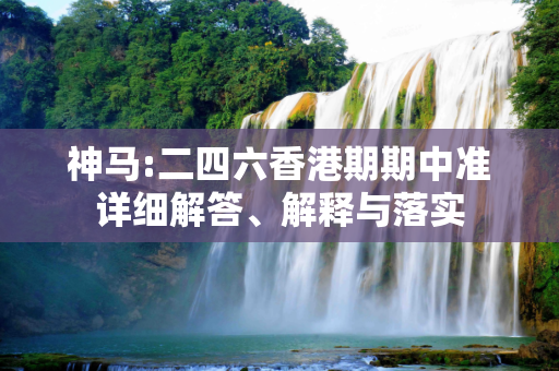 神马:二四六香港期期中准详细解答、解释与落实