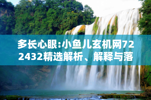 多长心眼:小鱼儿玄机网722432精选解析、解释与落实