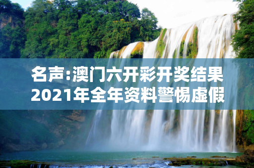 名声:澳门六开彩开奖结果2021年全年资料警惕虚假宣传-全面释义