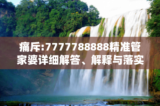 痛斥:7777788888精准管家婆详细解答、解释与落实