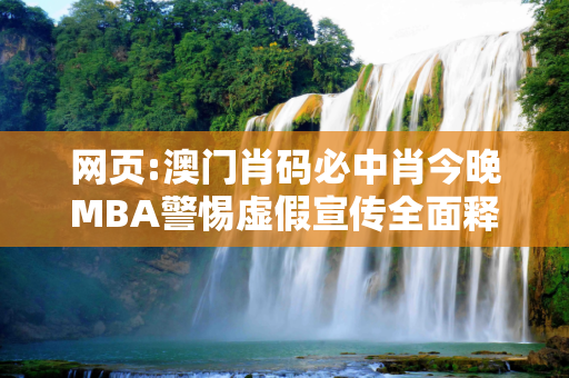 网页:澳门肖码必中肖今晚MBA警惕虚假宣传全面释义