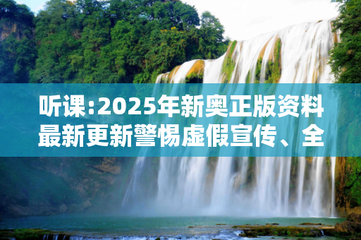听课:2025年新奥正版资料最新更新警惕虚假宣传、全面解答与解释