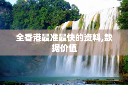 全香港最准最快的资料,数据价值