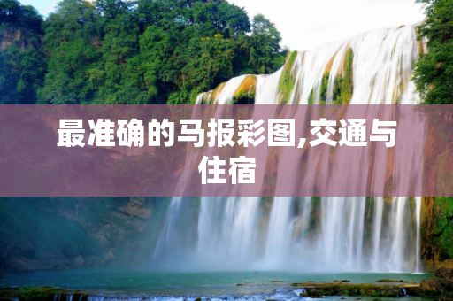 最准确的马报彩图,交通与住宿