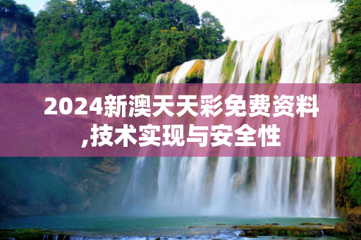 2024新澳天天彩免费资料,技术实现与安全性