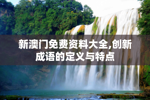 新澳门免费资料大全,创新成语的定义与特点