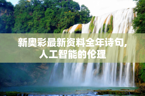 新奥彩最新资料全年诗句,人工智能的伦理