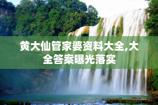 黄大仙管家婆资料大全,大全答案曝光落实