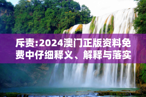 斥责:2024澳门正版资料免费中仔细释义、解释与落实