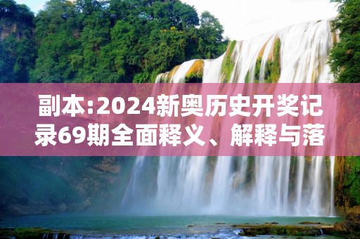 副本:2024新奥历史开奖记录69期全面释义、解释与落实