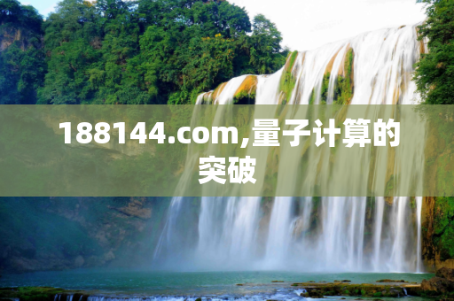 188144.com,量子计算的突破