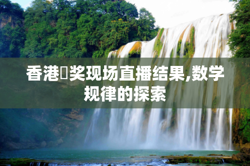 香港幵奖现场直播结果,数学规律的探索