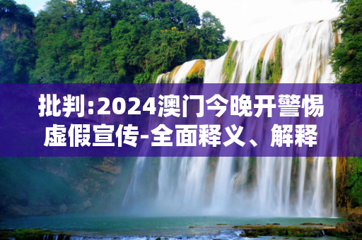 批判:2024澳门今晚开警惕虚假宣传-全面释义、解释与落实