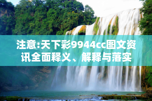注意:天下彩9944cc图文资讯全面释义、解释与落实