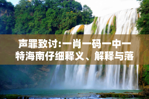 声罪致讨:一肖一码一中一特海南仔细释义、解释与落实