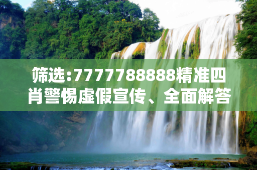 筛选:7777788888精准四肖警惕虚假宣传、全面解答