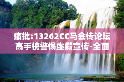 痛批:13262CC马会传论坛高手榜警惕虚假宣传-全面释义