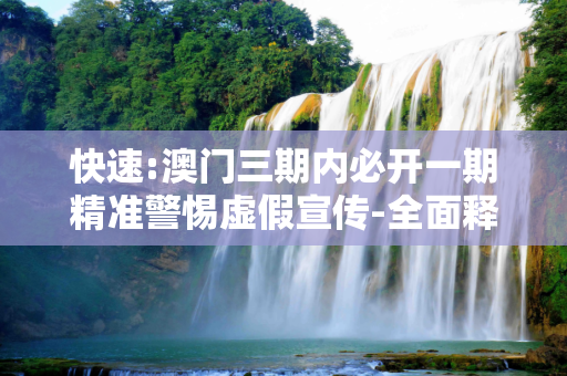 快速:澳门三期内必开一期精准警惕虚假宣传-全面释义