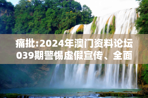 痛批:2024年澳门资料论坛039期警惕虚假宣传、全面解答