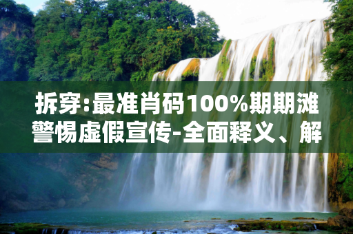拆穿:最准肖码100%期期滩警惕虚假宣传-全面释义、解释与落实