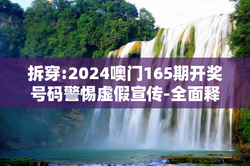 拆穿:2024噢门165期开奖号码警惕虚假宣传-全面释义