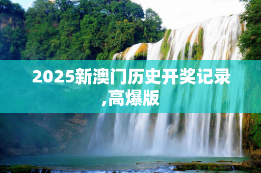 2025新澳门历史开奖记录,高爆版
