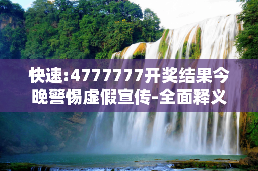 快速:4777777开奖结果今晚警惕虚假宣传-全面释义