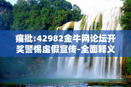 痛批:42982金牛网论坛开奖警惕虚假宣传-全面释义