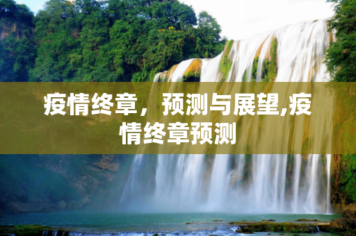 疫情终章，预测与展望,疫情终章预测