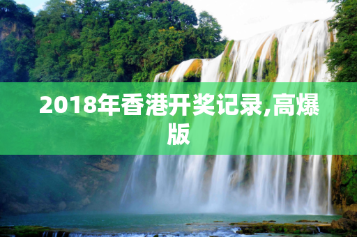 2018年香港开奖记录,高爆版