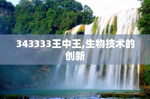 343333王中王,生物技术的创新