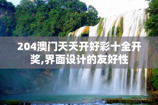 204澳门天天开好彩十全开奖,界面设计的友好性