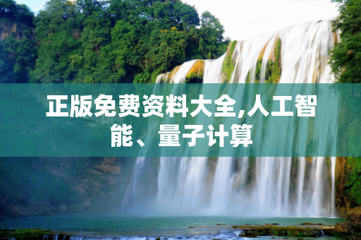 正版免费资料大全,人工智能、量子计算