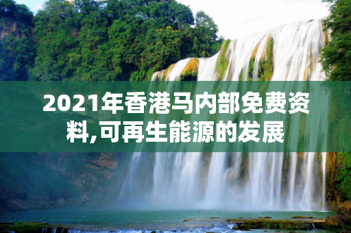 2021年香港马内部免费资料,可再生能源的发展