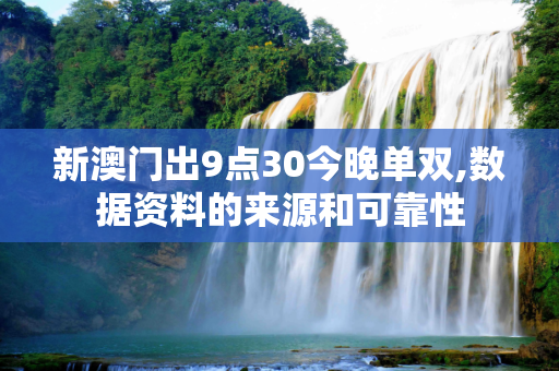 新澳门出9点30今晚单双,数据资料的来源和可靠性