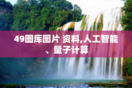 49图库图片 资料,人工智能、量子计算
