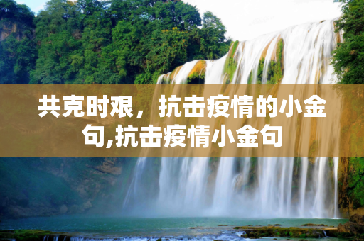 共克时艰，抗击疫情的小金句,抗击疫情小金句