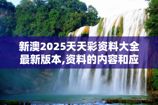新澳2025天天彩资料大全最新版本,资料的内容和应用