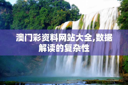 澳门彩资料网站大全,数据解读的复杂性