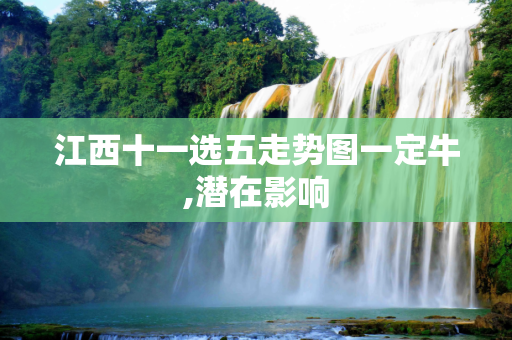 江西十一选五走势图一定牛,潜在影响