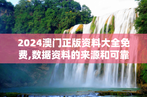 2024澳门正版资料大全免费,数据资料的来源和可靠性