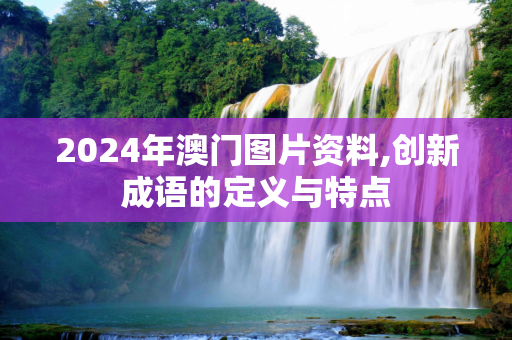 2024年澳门图片资料,创新成语的定义与特点