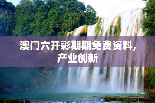 澳门六开彩期期免费资料,产业创新