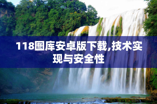 118图库安卓版下载,技术实现与安全性
