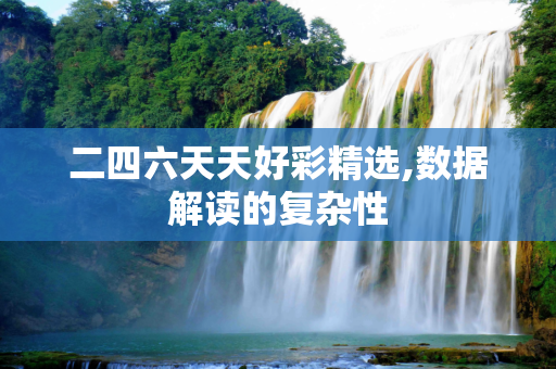 二四六天天好彩精选,数据解读的复杂性