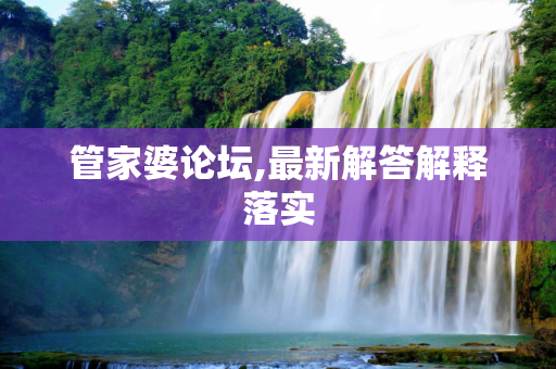 管家婆论坛,最新解答解释落实