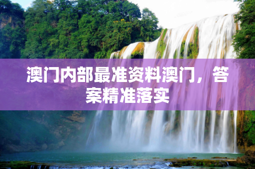 澳门内部最准资料澳门，答案精准落实