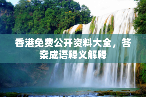 香港免费公开资料大全，答案成语释义解释