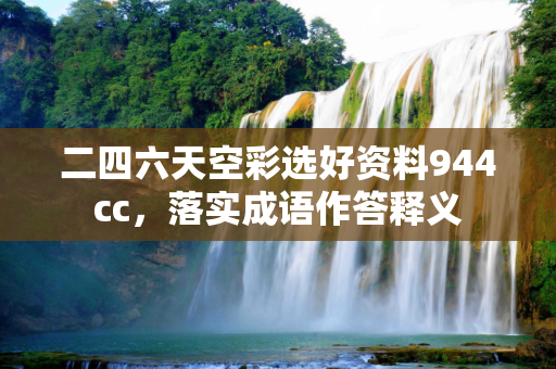 二四六天空彩选好资料944cc，落实成语作答释义